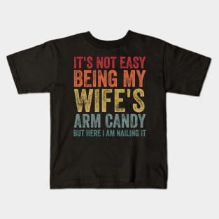 It's Not Easy Being My Wife's Arm Candy Kids T-Shirt